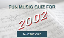 Take our fun music quiz for 2002